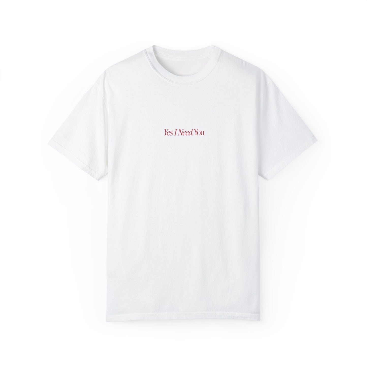 LIMITED EDITON - Yes I Need You T Shirt