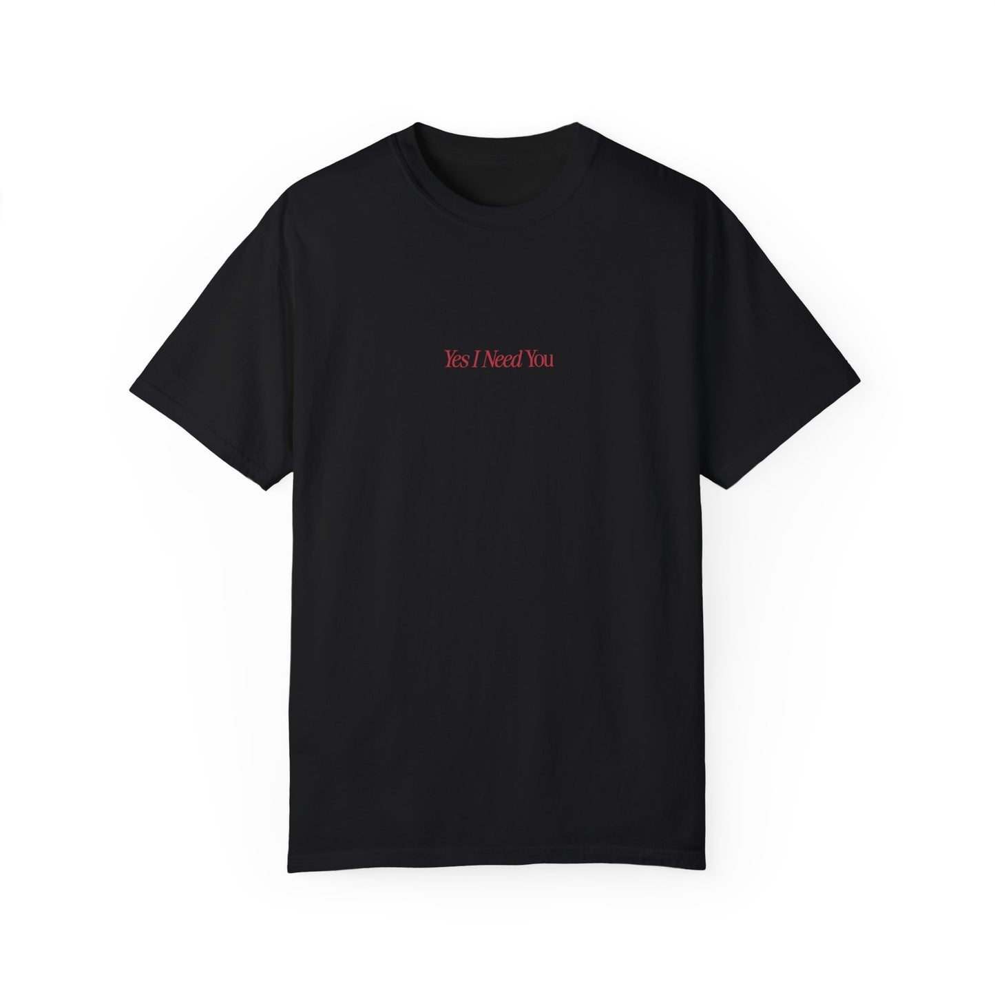 LIMITED EDITON - Yes I Need You T Shirt